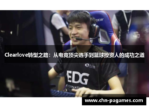Clearlove转型之路：从电竞顶尖选手到篮球投资人的成功之道