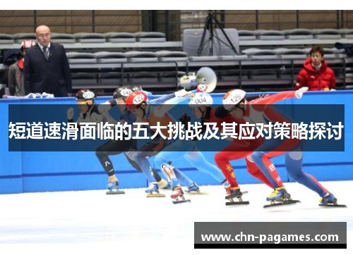 短道速滑面临的五大挑战及其应对策略探讨