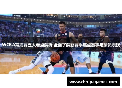 WCBA常规赛五大看点解析 全面了解新赛季焦点赛事与球员表现