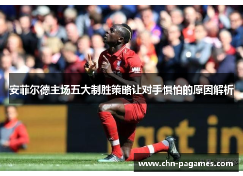安菲尔德主场五大制胜策略让对手惧怕的原因解析
