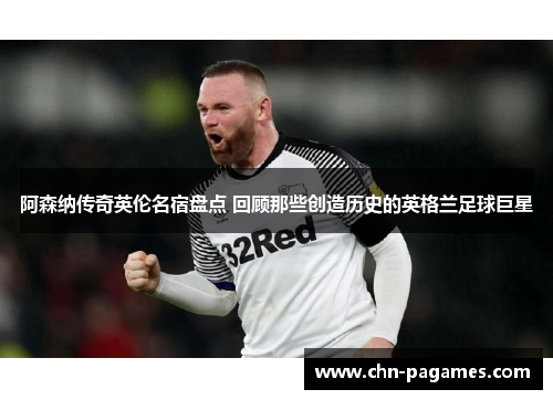 阿森纳传奇英伦名宿盘点 回顾那些创造历史的英格兰足球巨星