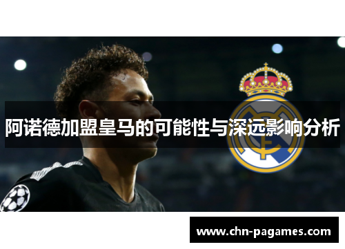 阿诺德加盟皇马的可能性与深远影响分析