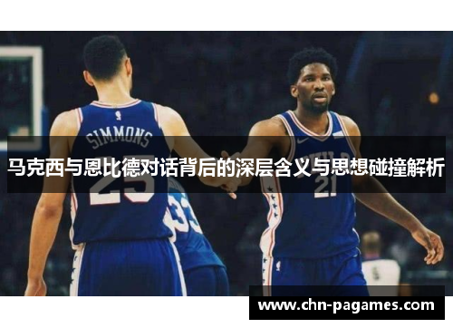 马克西与恩比德对话背后的深层含义与思想碰撞解析