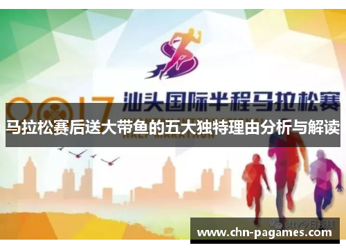 马拉松赛后送大带鱼的五大独特理由分析与解读 马拉松赛后送大带鱼的五大独特理由分析与解读