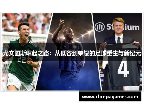 尤文图斯崛起之路：从低谷到荣耀的足球重生与新纪元