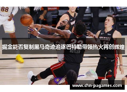 掘金能否复制黑马奇迹追逐巴特勒带领热火再创辉煌 掘金能否复制黑马奇迹追逐巴特勒带领热火再创辉煌