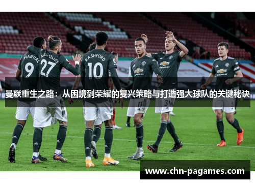 曼联重生之路：从困境到荣耀的复兴策略与打造强大球队的关键秘诀