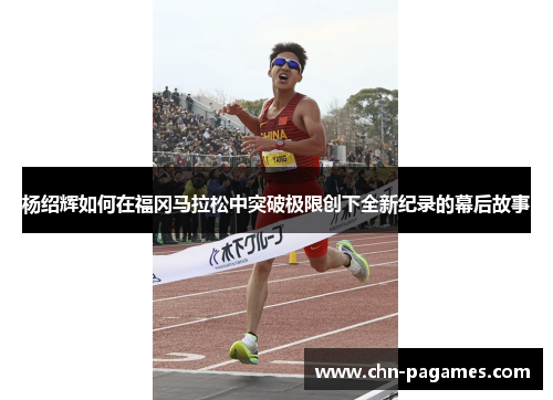 杨绍辉如何在福冈马拉松中突破极限创下全新纪录的幕后故事