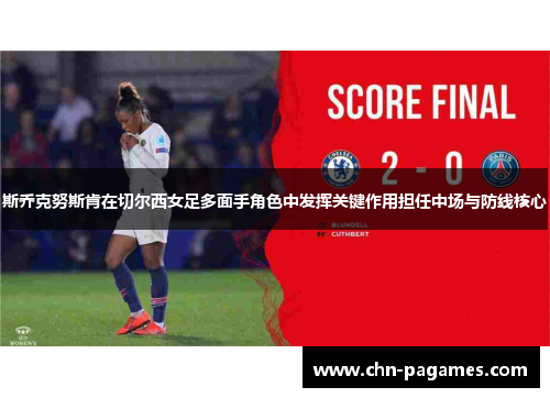 斯乔克努斯肯在切尔西女足多面手角色中发挥关键作用担任中场与防线核心 斯乔克努斯肯在切尔西女足多面手角色中发挥关键作用担任中场与防线核心